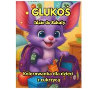 Glukoś idzie do szkoły - kolorowanka edukacyjna o cukrzycy: Wsparcie, emocje szkoła i nauka przez zabawę dla dzieci z cukrzycą