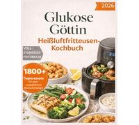 Glukose Göttin Heißluftfritteusen-Kochbuch 2026: Schnelle und einfache kohlenhydratarme, proteinreiche und ballaststoffreiche Ernährung zur Gewichtsabnahme und Blutzuckerkontrolle