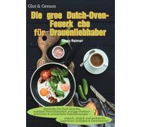 Glut & Genuss - Die große Dutch-Oven-Feuerküche für Draußenliebhaber