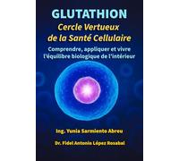GLUTATHION Cercle vertueux de la santé cellulaire: Comprends, applique et vis l’équilibre biologique de l’intérieur: 1