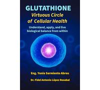 GLUTATHIONE Virtuous Circle of Cellular Health: Understand, apply, and live biological balance from within: 4