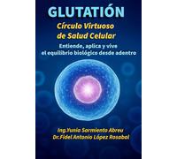 GLUTATIÓN: Círculo virtuoso de salud celular: Entiende, aplica y vive el equilibrio biológico desde adentro: 1