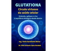 GLUTATIONA. Círculo virtuoso da saúde celular: Entenda, aplique e viva o equilíbrio biológico desde dentro