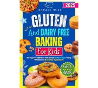 Gluten and Dairy Free Baking for Kids: Kid-Approved Bakes with Simple Safe Recipes Using Wholesome Everyday Ingredients
