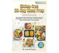 Gluten-free 30-Day Meal Prep Cookbook: Easy Weekly Meal Planning with Make-Ahead Breakfasts, Lunches, Dinners, and Snacks for a Stress-Free Gluten-Free Lifestyle