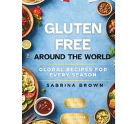 Gluten Free Around the World: Global Recipes for Every Season