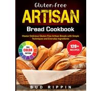 Gluten-Free Artisan Bread Cookbook: Master Delicious Gluten-Free Artisan Breads with Simple Techniques and Everyday Ingredients