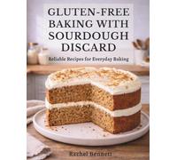Gluten-Free Baking with Sourdough Discard: Gluten-Free Discard Recipes for Breads, Muffins, Cakes, Cookies & Everyday Baking