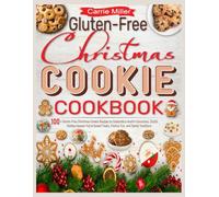 Gluten-Free Christmas Cookies Cookbook: 100+ Gluten-Free Christmas Cookie Recipes to Celebrate a Health-Conscious, Joyful Holiday Season Full of Sweet Treats, Festive Fun, and Family Traditions