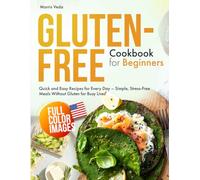 Gluten-Free Cookbook for Beginners: Quick and Easy Recipes for Every Day - Simple, Stress-Free Meals Without Gluten for Busy Lives