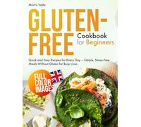 Gluten-Free Cookbook for Beginners: Quick and Easy Recipes for Every Day - Simple, Stress-Free Meals Without Gluten for Busy Lives - UK Edition
