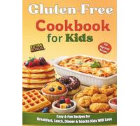 Gluten-Free Cookbook for Kids: Easy & Fun Recipes for Breakfast, Lunch, Dinner and Snacks Even Picky Eaters Will Love