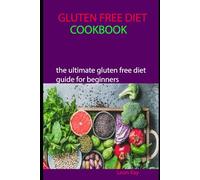 GLUTEN FREE DIET COOKBOOK: the ultimate gluten free diet guide for beginners
