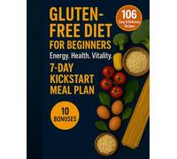 Gluten-Free Diet for Beginners: 106 Easy & Delicious Recipes with 7-Day Kickstart Meal Plan for Energy, Health and Vitality