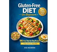 Gluten-Free Diet for Beginners: A Practical Guide with a 7-Day Meal Plan and 106 Simple Recipes