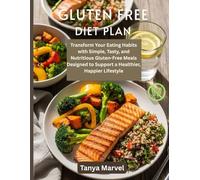 Gluten Free Diet Plan: Transform Your Eating Habits with Simple, Tasty, and Nutritious Gluten-Free Meals Designed to Support a Healthier, Happier Lifestyle