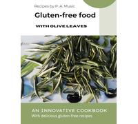 GLUTEN-FREE FOOD with olive leaves: AN INNOVATIVE COOKBOOK with delicious gluten-free recipes