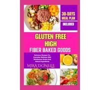 GLUTEN FREE HIGH FIBER BAKED GOODS: Delicious Recipes For Everyday Wellness With Wholesome Grains And Natural Ingredients