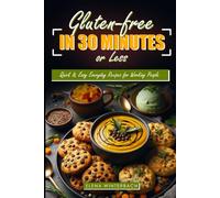 Gluten-Free in 30 Minutes or Less: Quick & Easy Everyday Recipes for Working People