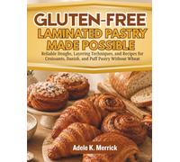 Gluten-Free Laminated Pastry Made Possible: Reliable Doughs, Layering Techniques, and Recipes for Croissants, Danish, and Puff Pastry Without Wheat