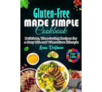 Gluten-Free Made Simple Cookbook: Delicious, Time-Saving Recipes for a Busy Life and Wheat-Free Lifestyle