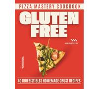 Gluten Free Pizza Mastery Cookbook: 40 Irresistible Homemade Crust Recipes