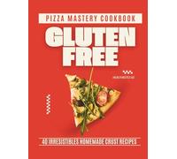 Gluten Free Pizza Mastery Cookbook: 40 Irresistible Homemade Crust Recipes