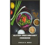 Gluten-Free SIBO Diet Cookbook: Delicious, Gut-Friendly Recipes to Relieve Bloating, Support Digestion, and Restore Balance Naturally