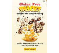 Gluten Free Snacks Recipes For Every Craving: Simple Bites With Vibrant Photos And Easy Instructions