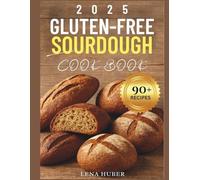 Gluten Free Sourdough Cookbook: A Complete Sourdough Journey: From Starter to Golden Crust with 90+ Tested Recipes | Featuring Discard Recipes, Single-Flour Loaves & Delicious Flatbreads