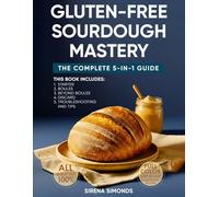 Gluten-Free Sourdough Mastery: The Complete 5-in-1 Guide to Starters, Breads, Desserts, Discards & Baking Success