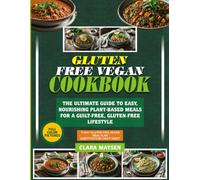 Gluten Free Vegan Cookbook: The Ultimate Guide to Easy, Nourishing Plant-Based Meals for a Guilt-Free, Gluten-Free Lifestyle.