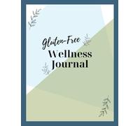 Gluten-Free Wellness Journal: Your path to building clarity, confidence, and health in your gluten-free life.