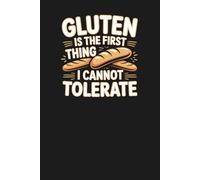 Gluten Is The First Thing I Cannot Tolerate: A Sarcastic Journal for Notes, Lists, and Everyday Writing