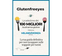 Glutenfreeyes - La selezione dei 100 MIGLIORI locali senza glutine: Edizione MILANO/MONZA 2025-2026 - La tua guida definitiva per non incappare nelle trappole per turisti