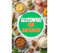 Glutenfrei für Anfänger:: So gelingt die Umstellung auf eine glutenfreie Ernährung