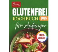 Glutenfrei Kochbuch Für Anfänger: Leckere Und Einfache Rezepte & Ernährung Für Die Zöliakie-Diät Mit Bildern (Schnell Und Unkompliziert Für Berufstätige)