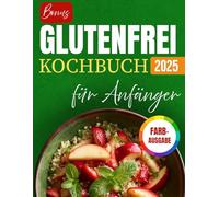 Glutenfrei Kochbuch Für Anfänger: Leckere Und Einfache Rezepte & Ernährung Für Die Zöliakie-Diät Mit Bildern (Schnell Und Unkompliziert Für Berufstätige)