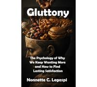 Gluttony: The Psychology of Why We Keep Wanting More and How to Find Lasting Satisfaction
