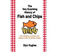 Glyn Hughes The Very Surprising History of Fish and Chips (Tascabile)