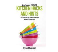 Glynn Christian The Basic Basics Kitchen Hacks and Hints (Tascabile)