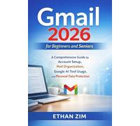 Gmail 2026 for Beginners and Seniors: A Comprehensive Guide to Account Setup, Mail Organization, Google AI Tool Usage, and Personal Data Protection.