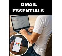 GMAIL ESSENTIALS: A No-Nonsense Guide For New Users