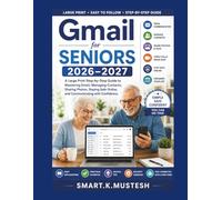 Gmail for Seniors 2026-2027: A Large Print Step-by-Step Guide to Mastering Email, Managing Contacts, Sharing Photos, Staying Safe Online, and Communicating with Confidence