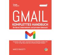 Gmail: Komplettes Handbuch für Beruf, Unternehmen und privaten Gebrauch.: Organisation, Filter, Labels, Automatisierungen und Künstliche Intelligenz (KI/AI).