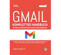 Gmail: Komplettes Handbuch für Beruf, Unternehmen und privaten Gebrauch.: Organisation, Filter, Labels, Automatisierungen und Künstliche Intelligenz (KI/AI).