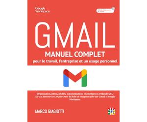 GMAIL : Manuel Complet pour le Travail, l’Entreprise et l’Usage Personnel.: Organisation, filtres, libellés, automatisations et Intelligence ... l’Inbox Zero sur Gmail et Google Workspace.
