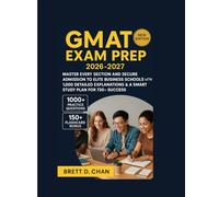 GMAT EXAM PREP 2026-2027: Master Every Section and Secure Admission to Elite Business Schools with 1,000 Detailed Explanations & a Smart Study Plan for 730+ Success