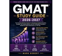 GMAT Study Guide 2026-2027: The Complete Self-Paced System for Developing Analytical Precision, Strategic Test-Taking Instincts, and the Unshakable Confidence Needed for Peak Performance on Test Day