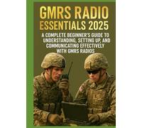 GMRS RADIO ESSENTIALS 2025: A Complete Beginner’s Guide to Understanding, Setting Up, and Communicating Effectively with GMRS Radios